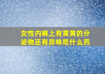 女性内裤上有黄黄的分泌物还有异味吃什么药