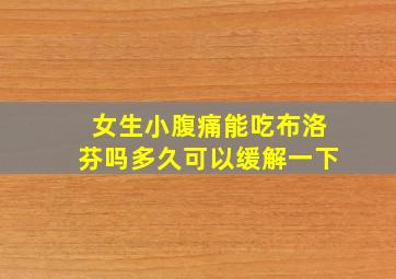 女生小腹痛能吃布洛芬吗多久可以缓解一下