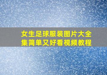 女生足球服装图片大全集简单又好看视频教程