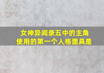 女神异闻录五中的主角使用的第一个人格面具是