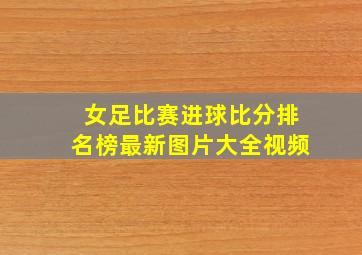 女足比赛进球比分排名榜最新图片大全视频