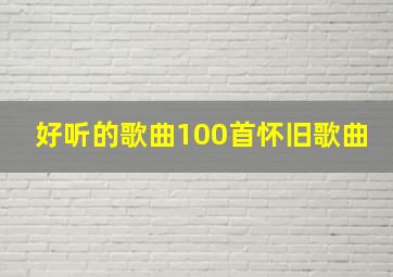 好听的歌曲100首怀旧歌曲