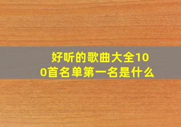 好听的歌曲大全100首名单第一名是什么