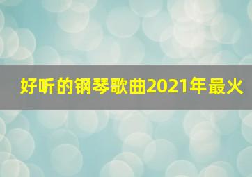 好听的钢琴歌曲2021年最火