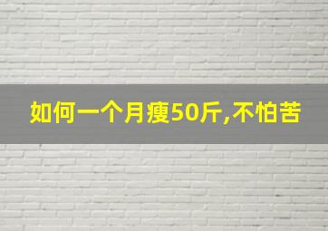 如何一个月瘦50斤,不怕苦