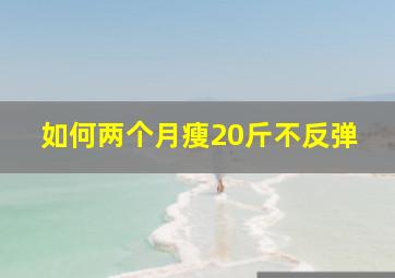 如何两个月瘦20斤不反弹