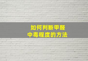 如何判断甲醛中毒程度的方法