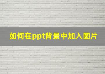 如何在ppt背景中加入图片