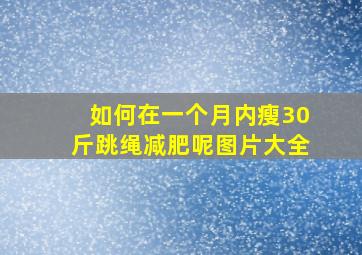 如何在一个月内瘦30斤跳绳减肥呢图片大全