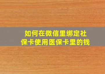 如何在微信里绑定社保卡使用医保卡里的钱