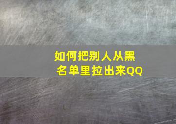 如何把别人从黑名单里拉出来QQ