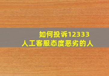 如何投诉12333人工客服态度恶劣的人