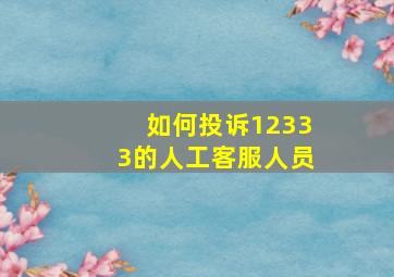 如何投诉12333的人工客服人员