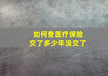 如何查医疗保险交了多少年没交了