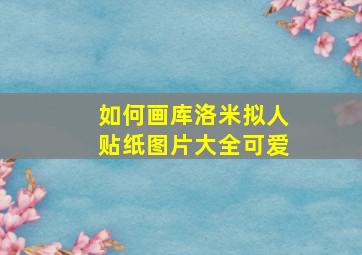 如何画库洛米拟人贴纸图片大全可爱