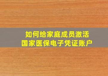 如何给家庭成员激活国家医保电子凭证账户