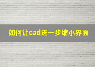 如何让cad进一步缩小界面