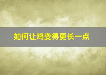 如何让鸡变得更长一点