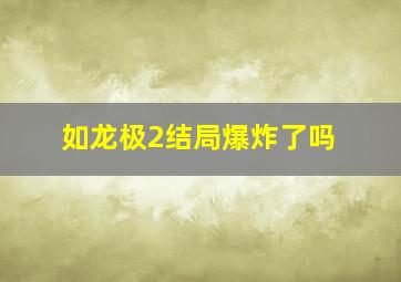 如龙极2结局爆炸了吗