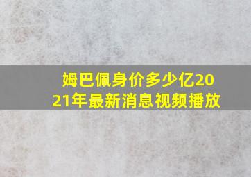 姆巴佩身价多少亿2021年最新消息视频播放