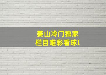 姜山冷门独家栏目唯彩看球l