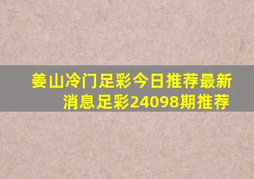 姜山冷门足彩今日推荐最新消息足彩24098期推荐