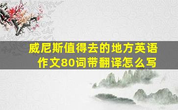 威尼斯值得去的地方英语作文80词带翻译怎么写