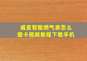 威星智能燃气表怎么插卡视频教程下载手机