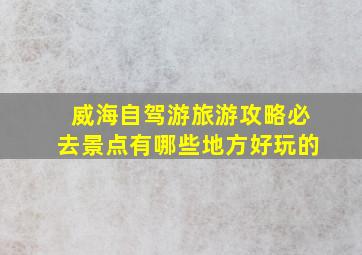 威海自驾游旅游攻略必去景点有哪些地方好玩的