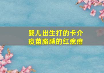 婴儿出生打的卡介疫苗胳膊的红疙瘩