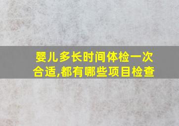 婴儿多长时间体检一次合适,都有哪些项目检查