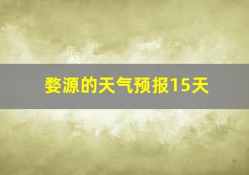 婺源的天气预报15天