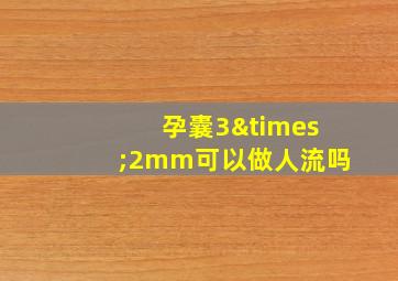 孕囊3×2mm可以做人流吗