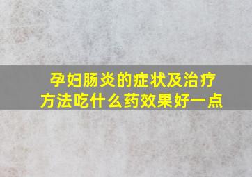 孕妇肠炎的症状及治疗方法吃什么药效果好一点