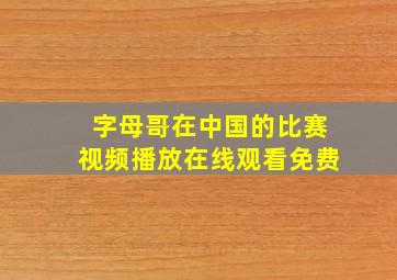 字母哥在中国的比赛视频播放在线观看免费