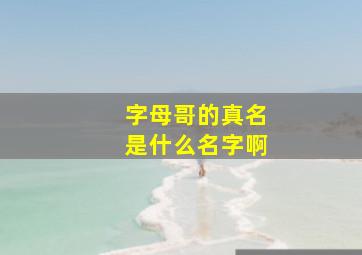 字母哥的真名是什么名字啊