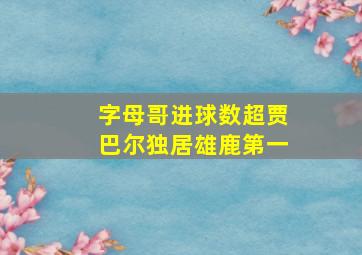 字母哥进球数超贾巴尔独居雄鹿第一