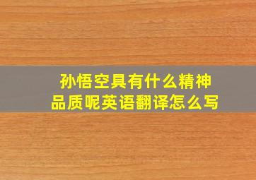 孙悟空具有什么精神品质呢英语翻译怎么写