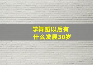 学舞蹈以后有什么发展30岁