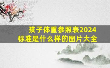 孩子体重参照表2024标准是什么样的图片大全