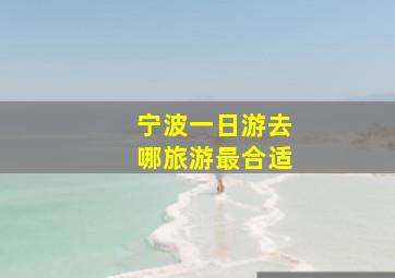 宁波一日游去哪旅游最合适