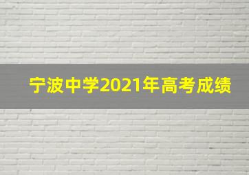 宁波中学2021年高考成绩