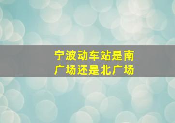 宁波动车站是南广场还是北广场