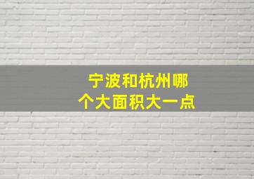 宁波和杭州哪个大面积大一点