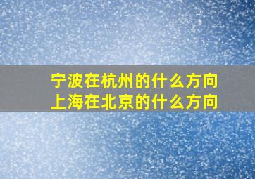 宁波在杭州的什么方向上海在北京的什么方向