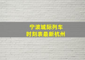 宁波城际列车时刻表最新杭州