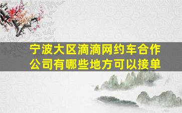 宁波大区滴滴网约车合作公司有哪些地方可以接单