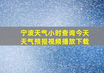 宁波天气小时查询今天天气预报视频播放下载