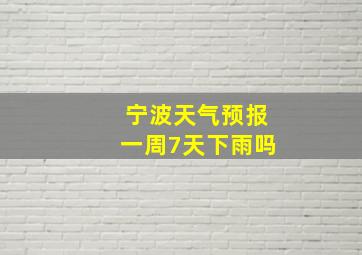 宁波天气预报一周7天下雨吗