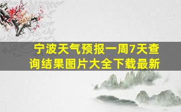 宁波天气预报一周7天查询结果图片大全下载最新